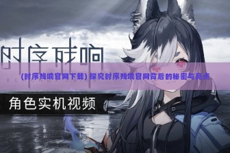 (时序残响官网下载) 探究时序残响官网背后的秘密与亮点