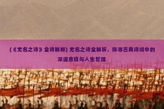 (《无名之诗》全诗解释) 无名之诗全解析，探寻古典诗词中的深邃意境与人生哲理