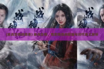 (男兵女将的意思) 男兵女将，性别角色的颠覆与时代意义解析