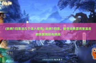 (剑网1归来没几个活人任务) 剑网1归来，探寻经典游戏重置后的玩家现状与挑战