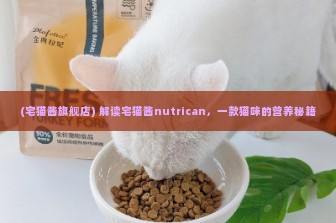 (宅猫酱旗舰店) 解读宅猫酱nutrican，一款猫咪的营养秘籍