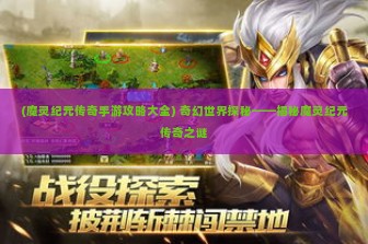 (魔灵纪元传奇手游攻略大全) 奇幻世界探秘——揭秘魔灵纪元传奇之谜