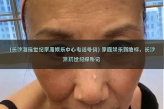 (长沙潮玩世纪家庭娱乐中心电话号码) 家庭娱乐新地标，长沙潮玩世纪探秘记