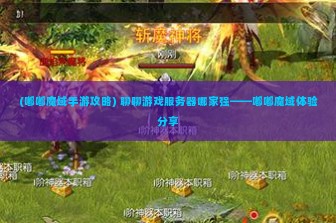 (嘟嘟魔域手游攻略) 聊聊游戏服务器哪家强——嘟嘟魔域体验分享