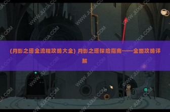 (月影之塔全流程攻略大全) 月影之塔探险指南——全面攻略详解