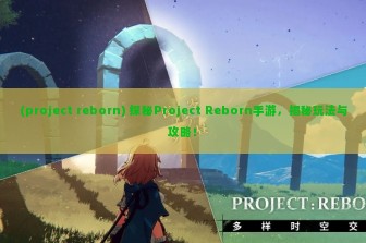 (project reborn) 探秘Project Reborn手游，揭秘玩法与攻略！