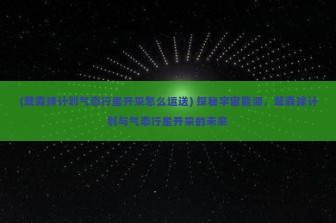 (戴森球计划气态行星开采怎么运送) 探秘宇宙能源，戴森球计划与气态行星开采的未来